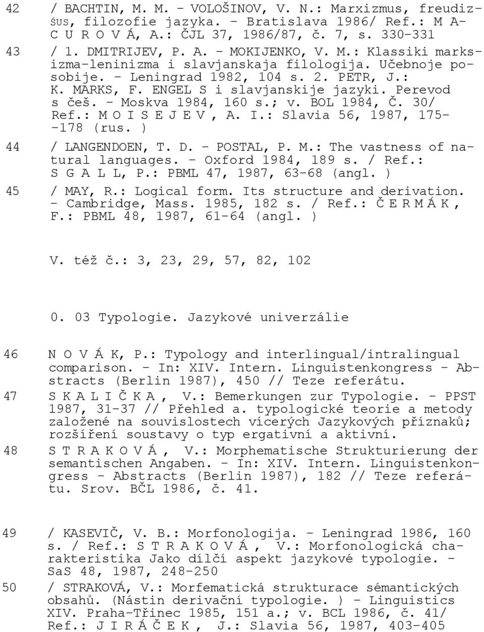; v. BOL 1984, Ĉ. 30/ Ref.: M OISEJEV, A. I.: Slavia 56, 1987, 175- -178 (rus. ) 44 / LANGENDOEN, T. D. - POSTAL, P. M.: The vastness of natural languages. - Oxford 1984, 189 s. / Ref.: S G A L L, P.