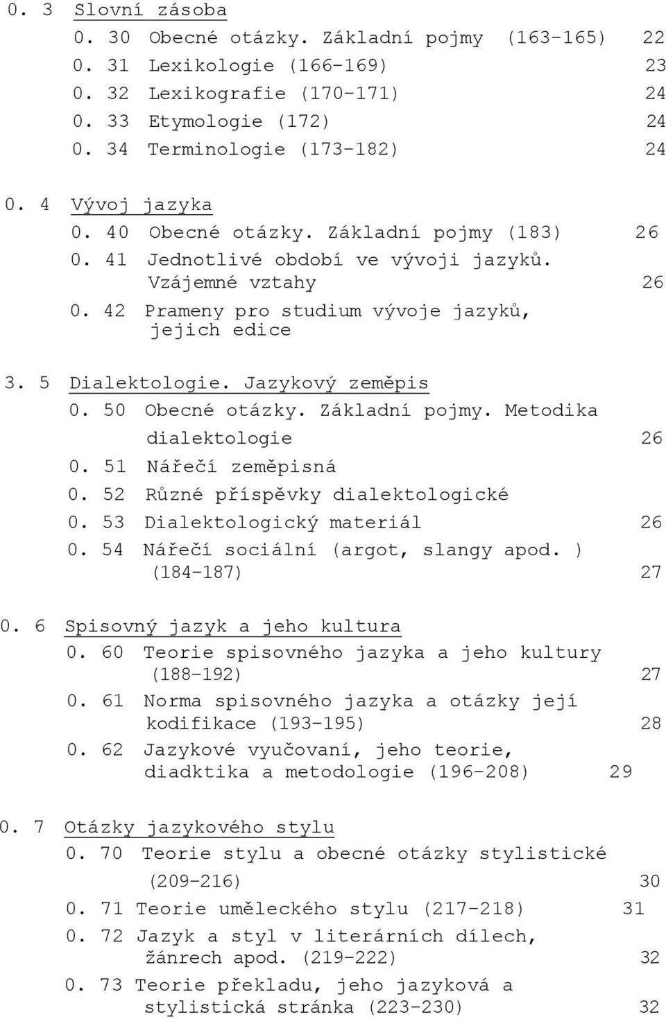 Jazykový zeměpis 0. 50 Obecné otázky. Základní pojmy. Metodika dialektologie 26 0. 51 Náŗeĉí zeměpisná 0. 52 Rŧzné pŗíspěvky dialektologické 0. 53 Dialektologický materiál 26 0.