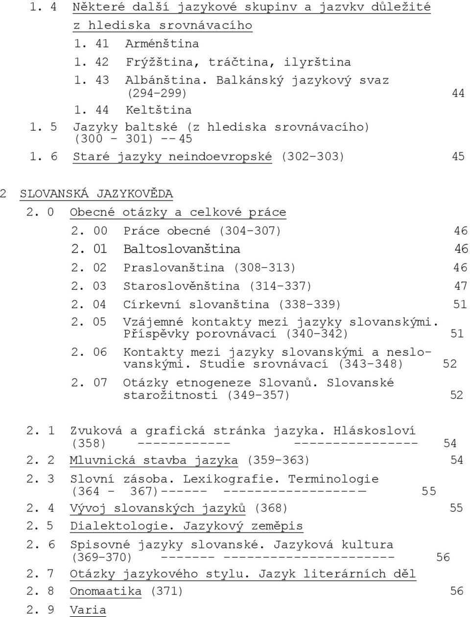 00 Práce obecné (304-307) 46 2. 01 Baltoslovanńtina 46 2. 02 Praslovanńtina (308-313) 46 2. 03 Staroslověnńtina (314-337) 47 2. 04 Církevní slovanńtina (338-339) 51 2.