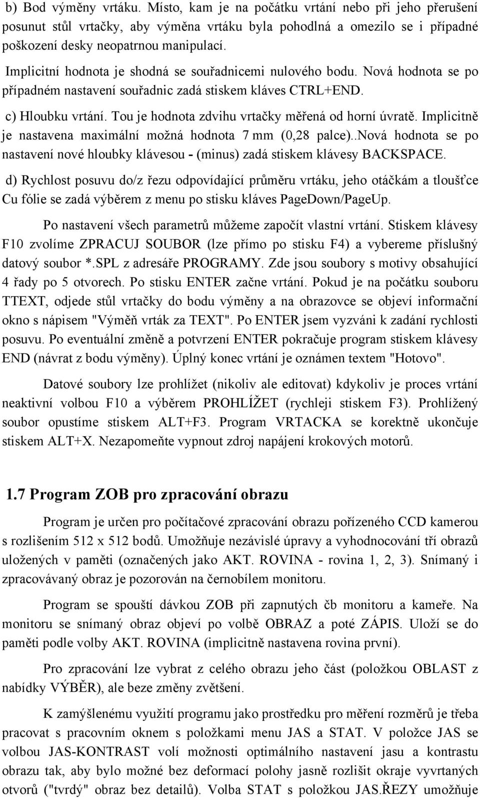 Tou je hodnota zdvihu vrtačky měřená od horní úvratě. Implicitně je nastavena maximální možná hodnota 7 mm (0,28 palce).