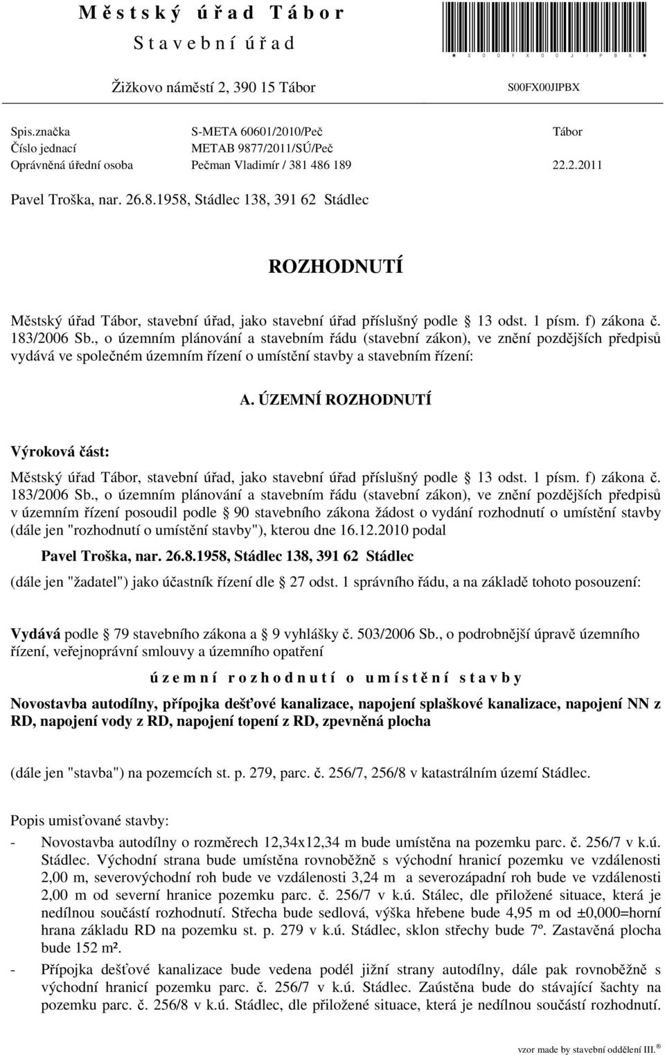 1 písm. f) zákona č. 183/2006 Sb., o územním plánování a stavebním řádu (stavební zákon), ve znění pozdějších předpisů vydává ve společném územním řízení o umístění stavby a stavebním řízení: A.