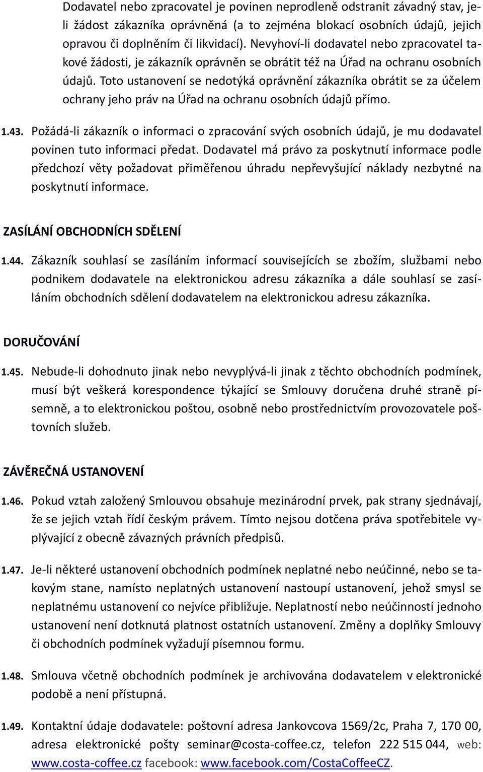 Toto ustanovení se nedotýká oprávnění zákazníka obrátit se za účelem ochrany jeho práv na Úřad na ochranu osobních údajů přímo. 1.43.