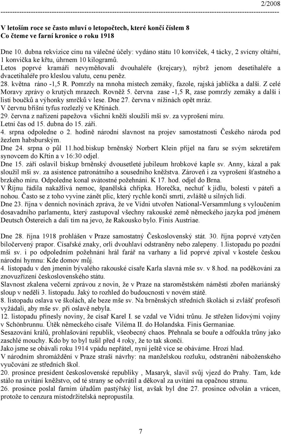 Letos poprvé kramáři nevyměňovali dvouhaléře (krejcary), nýbrž jenom desetihaléře a dvacetihaléře pro kleslou valutu, cenu peněz. 28. května ráno -1,5 R.