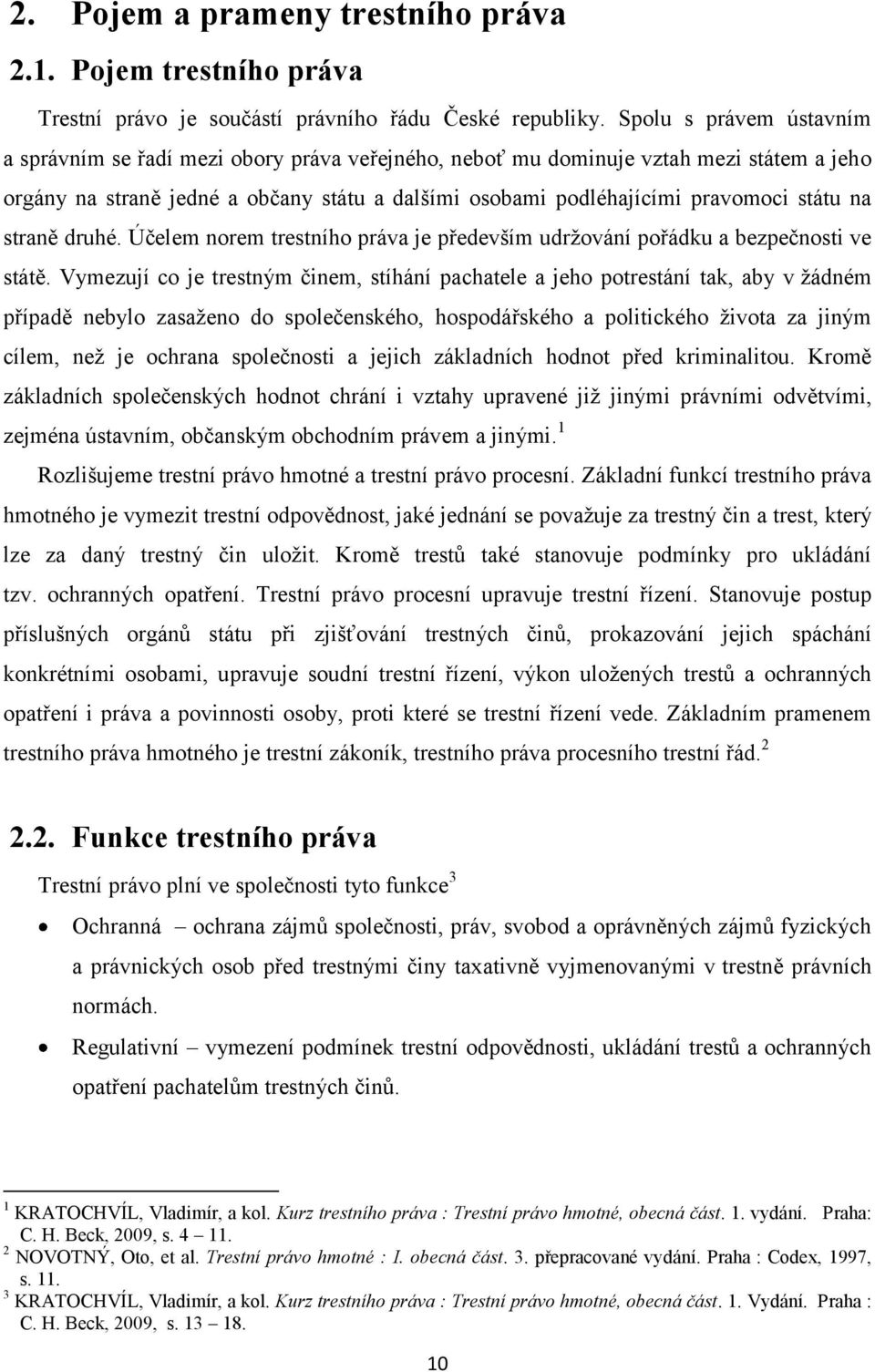 na straně druhé. Účelem norem trestního práva je především udržování pořádku a bezpečnosti ve státě.