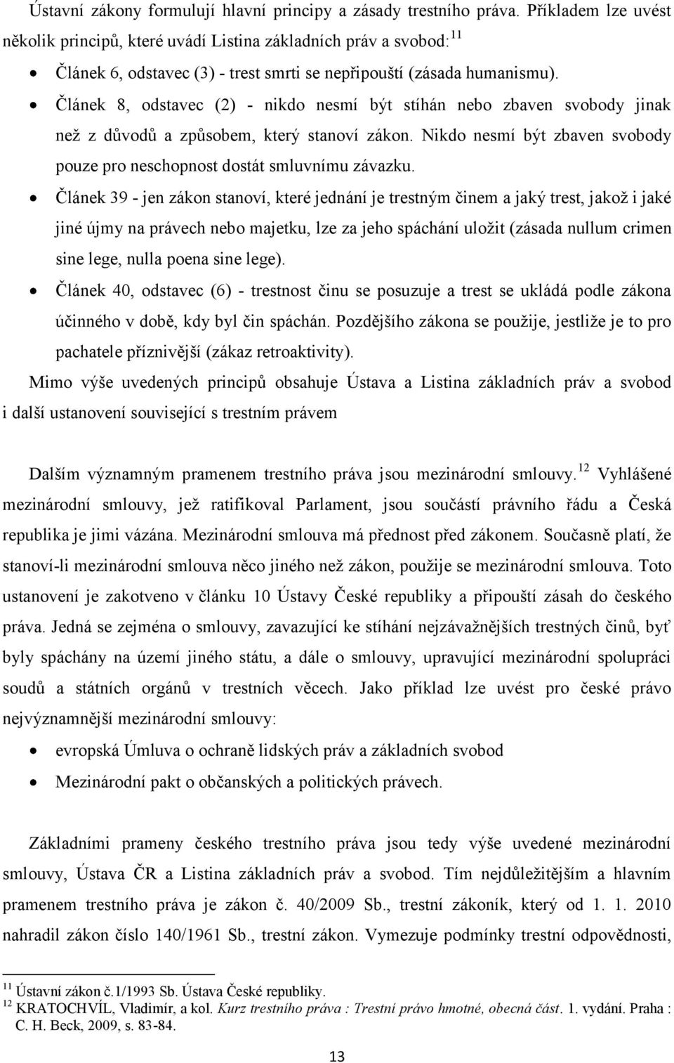 Článek 8, odstavec (2) - nikdo nesmí být stíhán nebo zbaven svobody jinak než z důvodů a způsobem, který stanoví zákon. Nikdo nesmí být zbaven svobody pouze pro neschopnost dostát smluvnímu závazku.