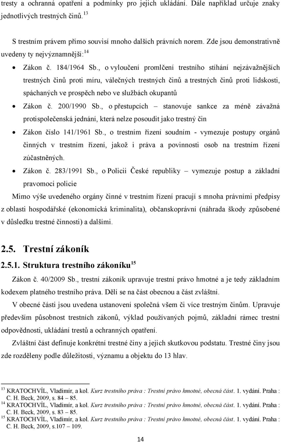 , o vyloučení promlčení trestního stíhání nejzávažnějších trestných činů proti míru, válečných trestných činů a trestných činů proti lidskosti, spáchaných ve prospěch nebo ve službách okupantů Zákon