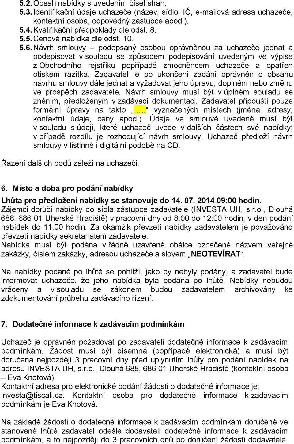 Návrh smlouvy podepsaný osobou oprávněnou za uchazeče jednat a podepisovat v souladu se způsobem podepisování uvedeným ve výpise z Obchodního rejstříku popřípadě zmocněncem uchazeče a opatřen otiskem