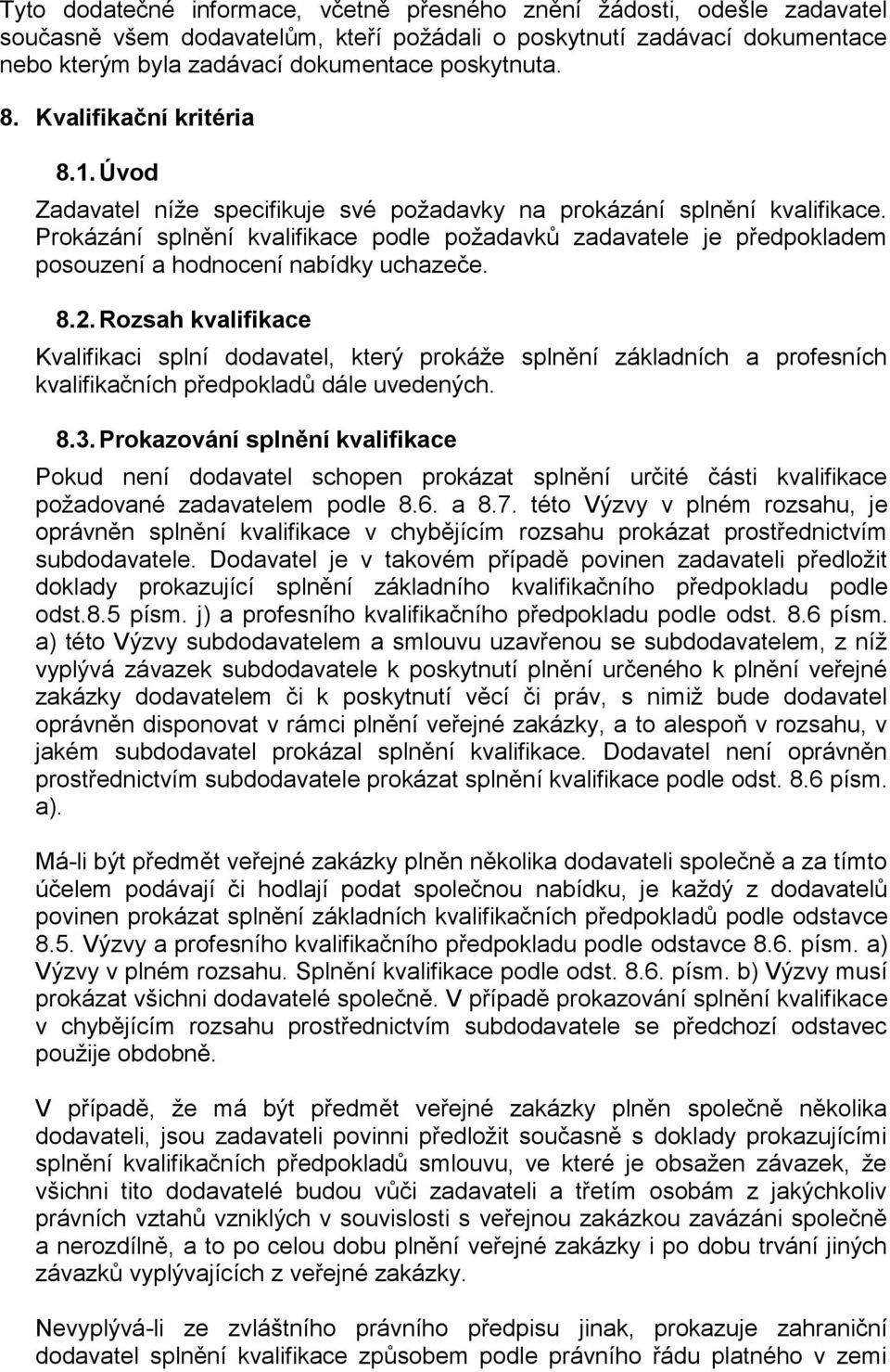 Prokázání splnění kvalifikace podle požadavků zadavatele je předpokladem posouzení a hodnocení nabídky uchazeče. 8.2.