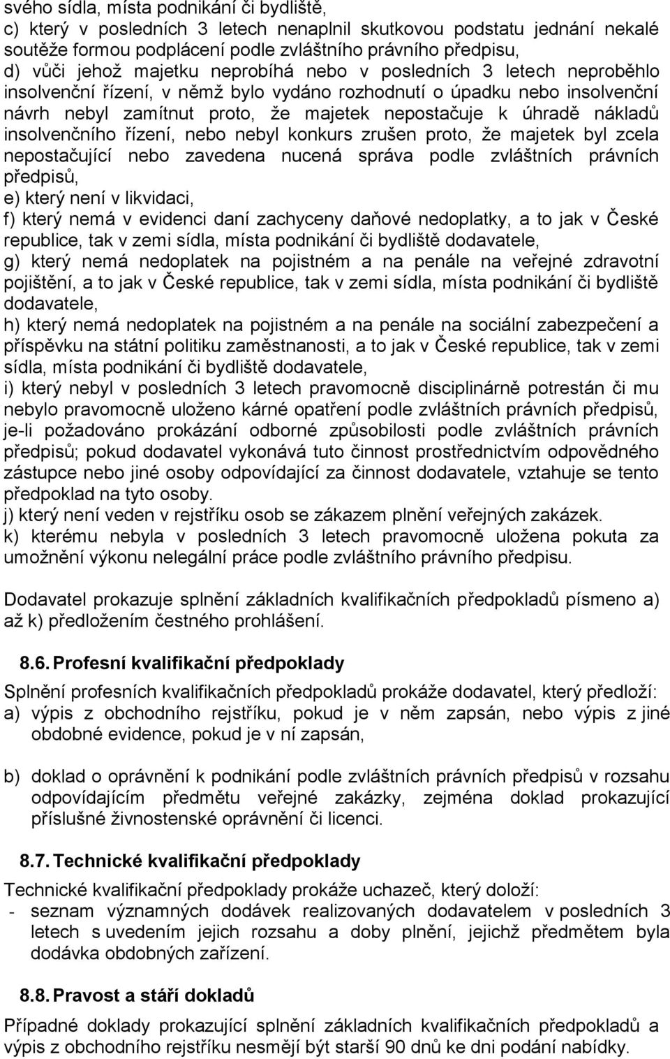 insolvenčního řízení, nebo nebyl konkurs zrušen proto, že majetek byl zcela nepostačující nebo zavedena nucená správa podle zvláštních právních předpisů, e) který není v likvidaci, f) který nemá v