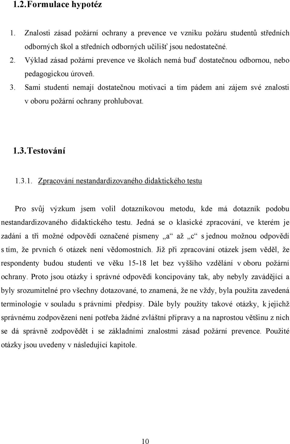 Sami studenti nemají dostatečnou motivaci a tím pádem ani zájem své znalosti v oboru požární ochrany prohlubovat. 1.