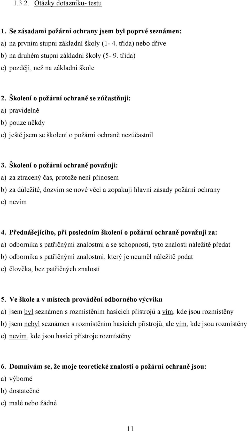 Školení o požární ochraně považuji: a) za ztracený čas, protože není přínosem b) za důležité, dozvím se nové věci a zopakuji hlavní zásady požární ochrany c) nevím 4.