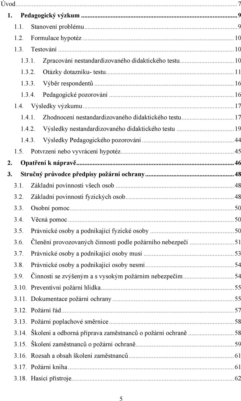 Výsledky nestandardizovaného didaktického testu... 19 1.4.3. Výsledky Pedagogického pozorování... 44 1.5. Potvrzení nebo vyvrácení hypotéz... 45 2. Opatření k nápravě... 46 3.