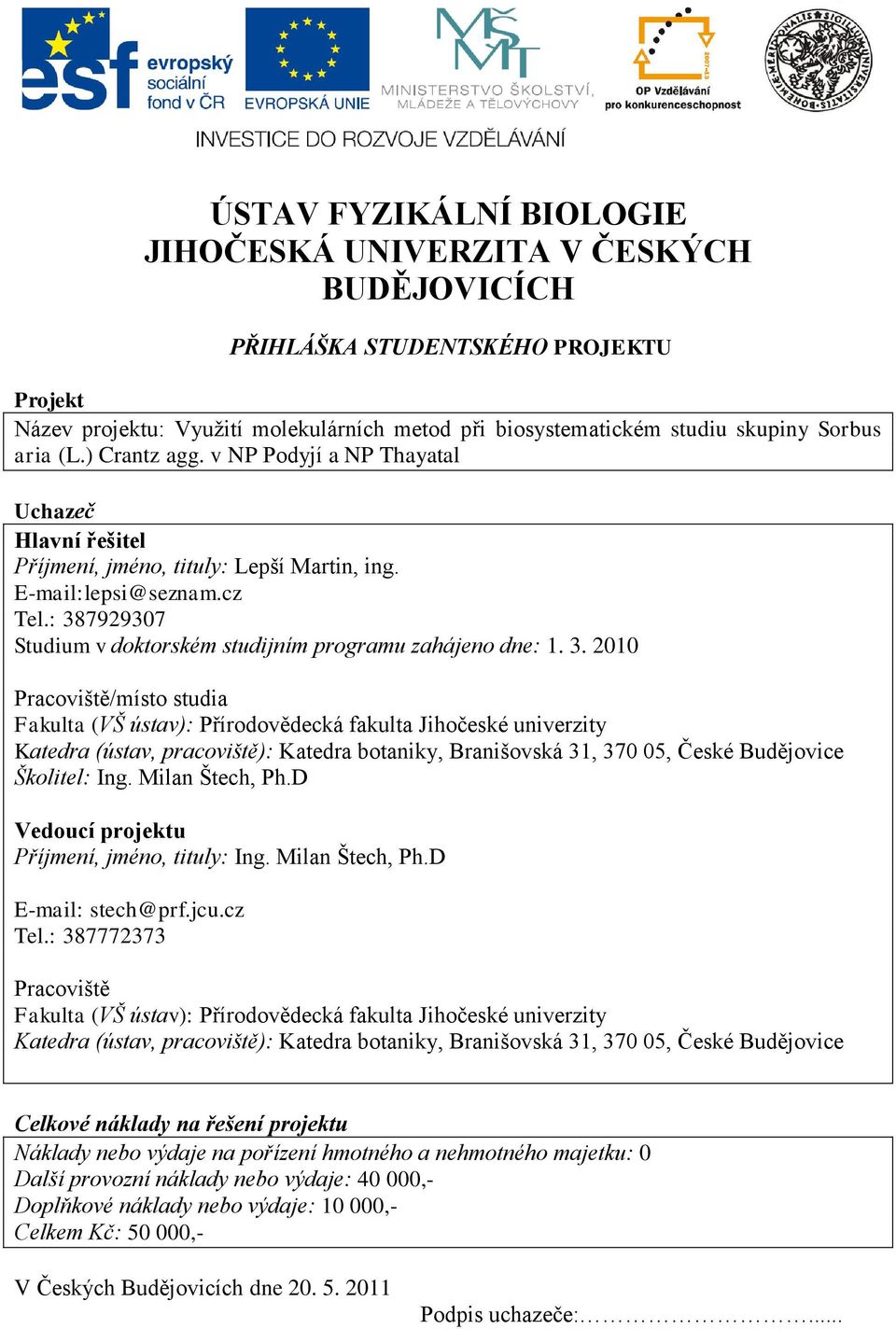 : 387929307 Studium v doktorském studijním programu zahájeno dne: 1. 3. 2010 Pracoviště/místo studia Fakulta (VŠ ústav): Přírodovědecká fakulta Jihočeské univerzity Katedra (ústav, pracoviště): Katedra botaniky, Branišovská 31, 370 05, České Budějovice Školitel: Ing.