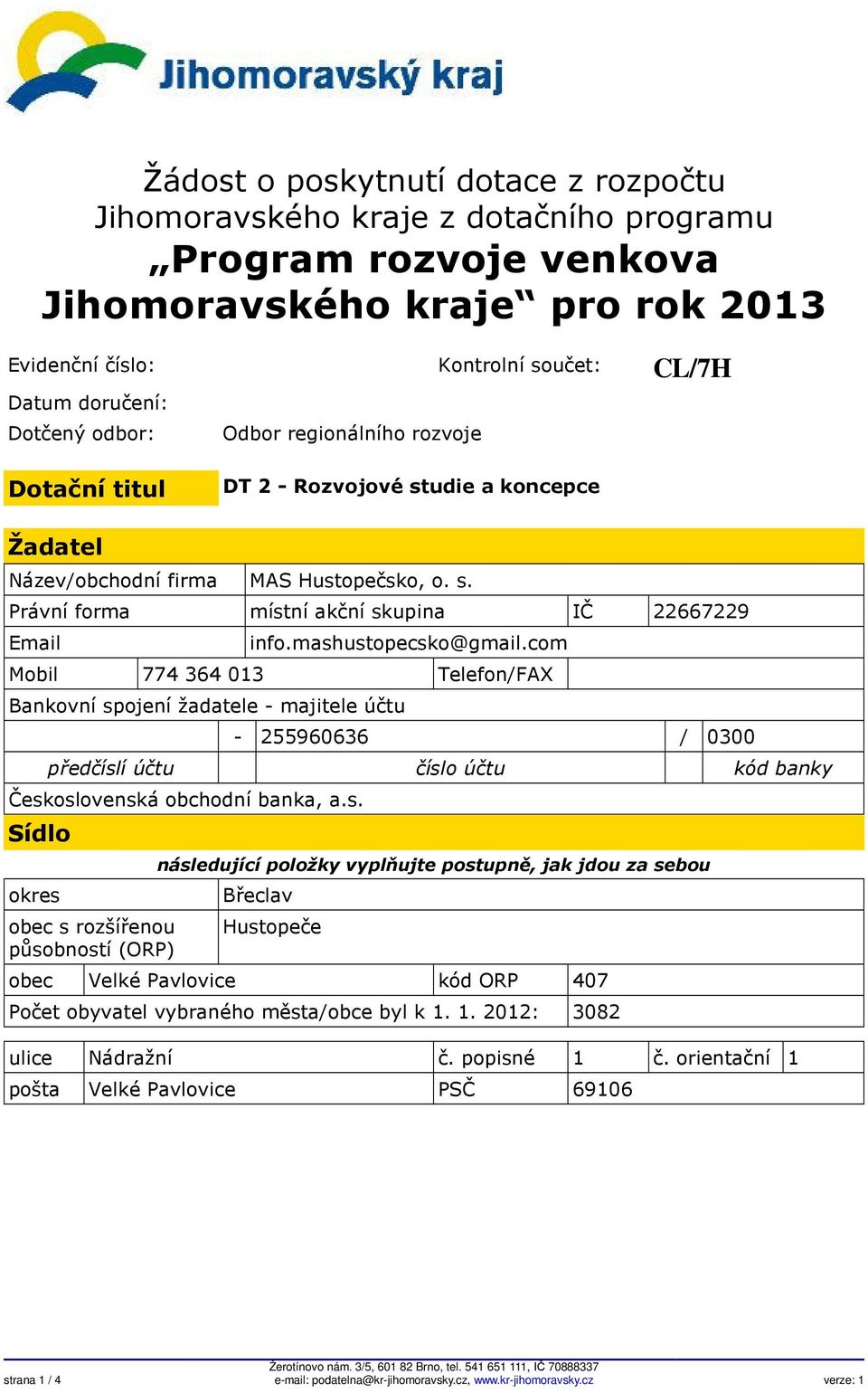 mashustopecsko@gmail.com Mobil 774 364 013 Telefon/FAX Bankovní spojení žadatele - majitele účtu - 255960636 / 0300 předčíslí účtu číslo účtu kód banky Československá obchodní banka, a.s. Sídlo okres