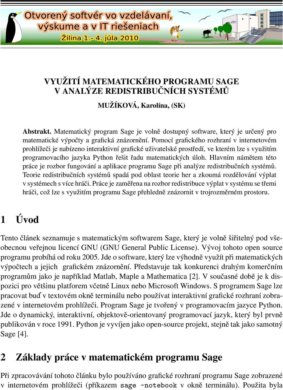 Pomocí grafického rozhraní v internetovém prohlížeči je nabízeno interaktivní grafické uživatelské prostředí, ve kterém lze s využitím programovacího jazyka Python řešit řadu matematických úloh.