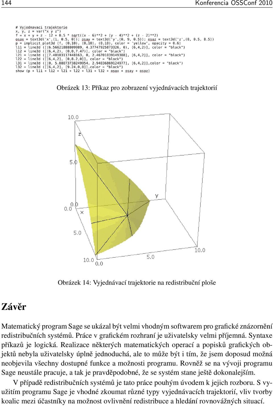 Realizace některých matematických operací a popisků grafických objektů nebyla uživatelsky úplně jednoduchá, ale to může být i tím, že jsem doposud možná neobjevila všechny dostupné funkce a možnosti