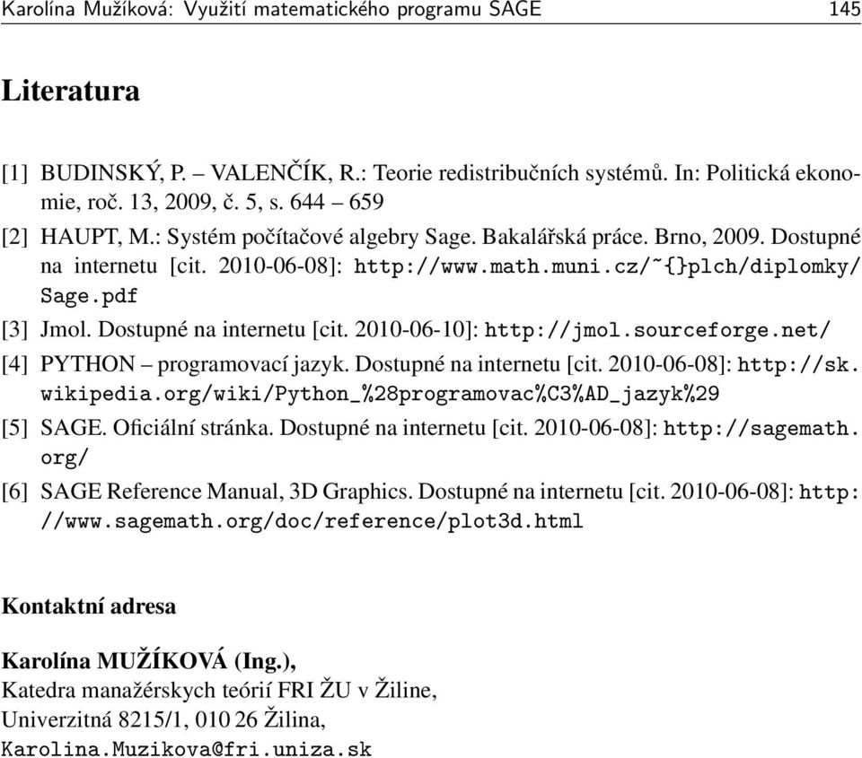 Dostupné na internetu [cit. 2010-06-10]: http://jmol.sourceforge.net/ [4] PYTHON programovací jazyk. Dostupné na internetu [cit. 2010-06-08]: http://sk. wikipedia.