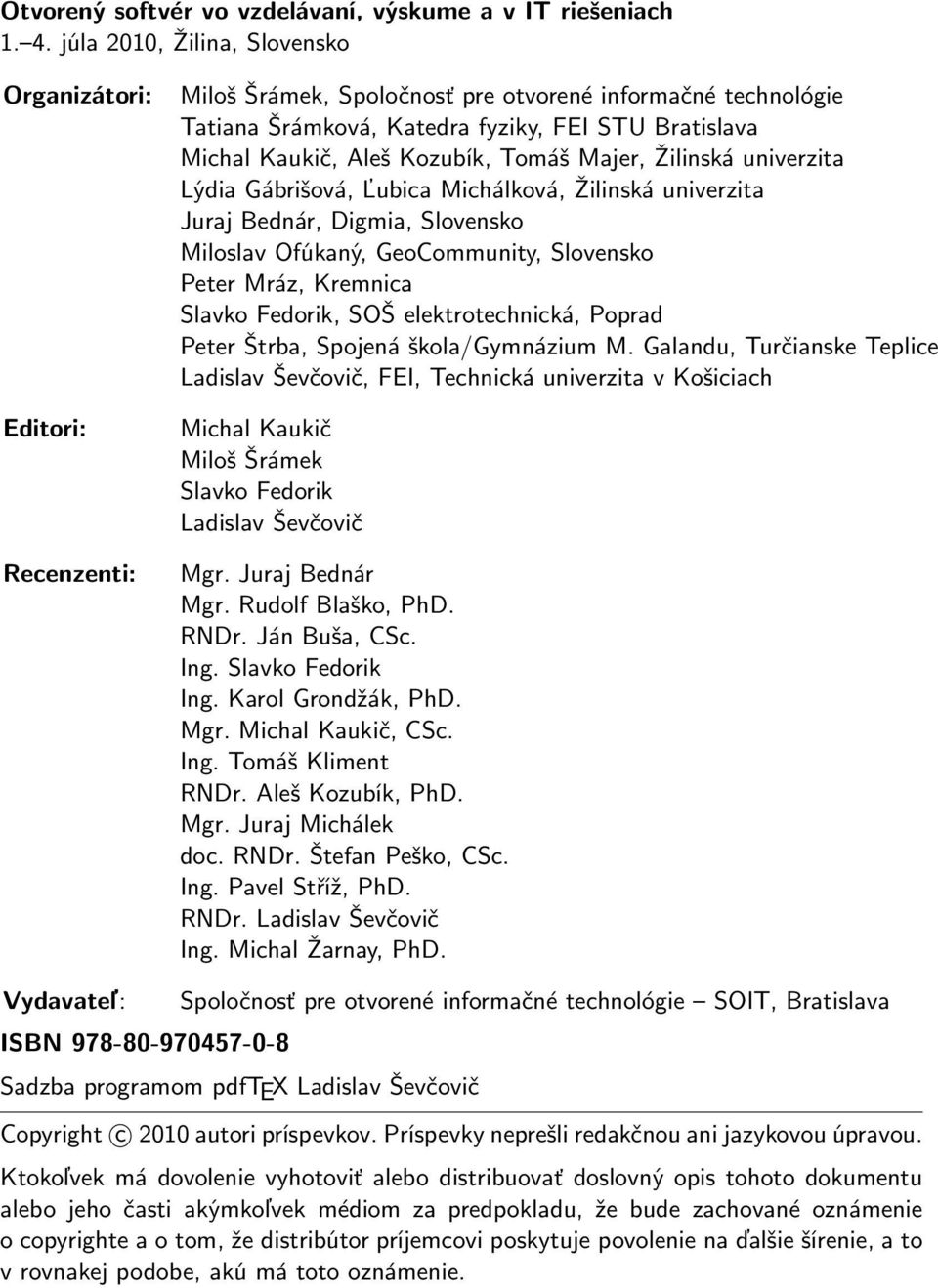 Kozubík, Tomáš Majer, Žilinská univerzita Lýdia Gábrišová, Ľubica Michálková, Žilinská univerzita Juraj Bednár, Digmia, Slovensko Miloslav Ofúkaný, GeoCommunity, Slovensko Peter Mráz, Kremnica Slavko