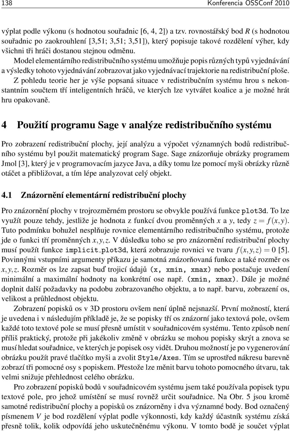 Model elementárního redistribučního systému umožňuje popis různých typů vyjednávání a výsledky tohoto vyjednávání zobrazovat jako vyjednávací trajektorie na redistribuční ploše.