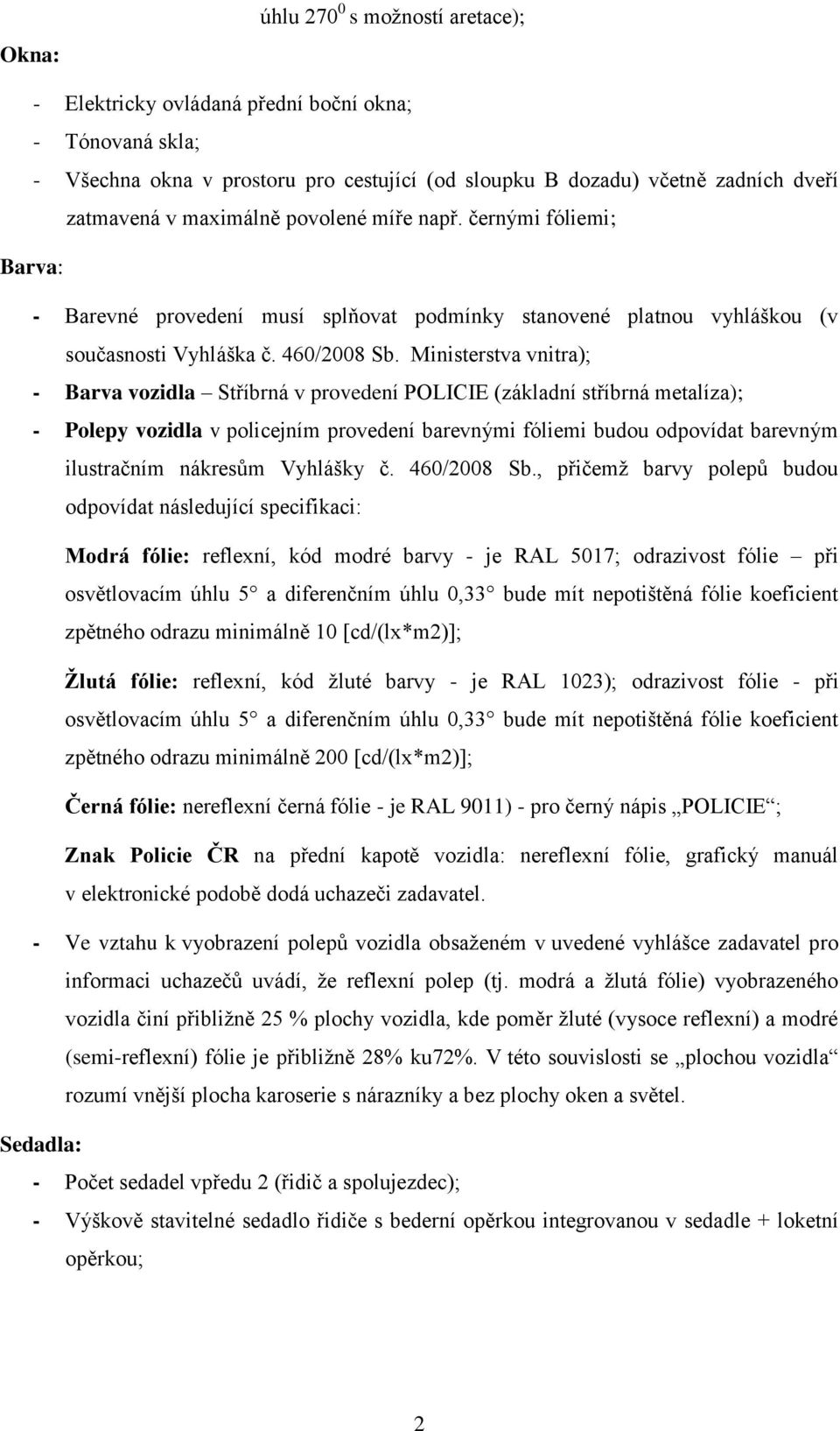 Ministerstva vnitra); - Barva vozidla Stříbrná v provedení POLICIE (základní stříbrná metalíza); - Polepy vozidla v policejním provedení barevnými fóliemi budou odpovídat barevným ilustračním