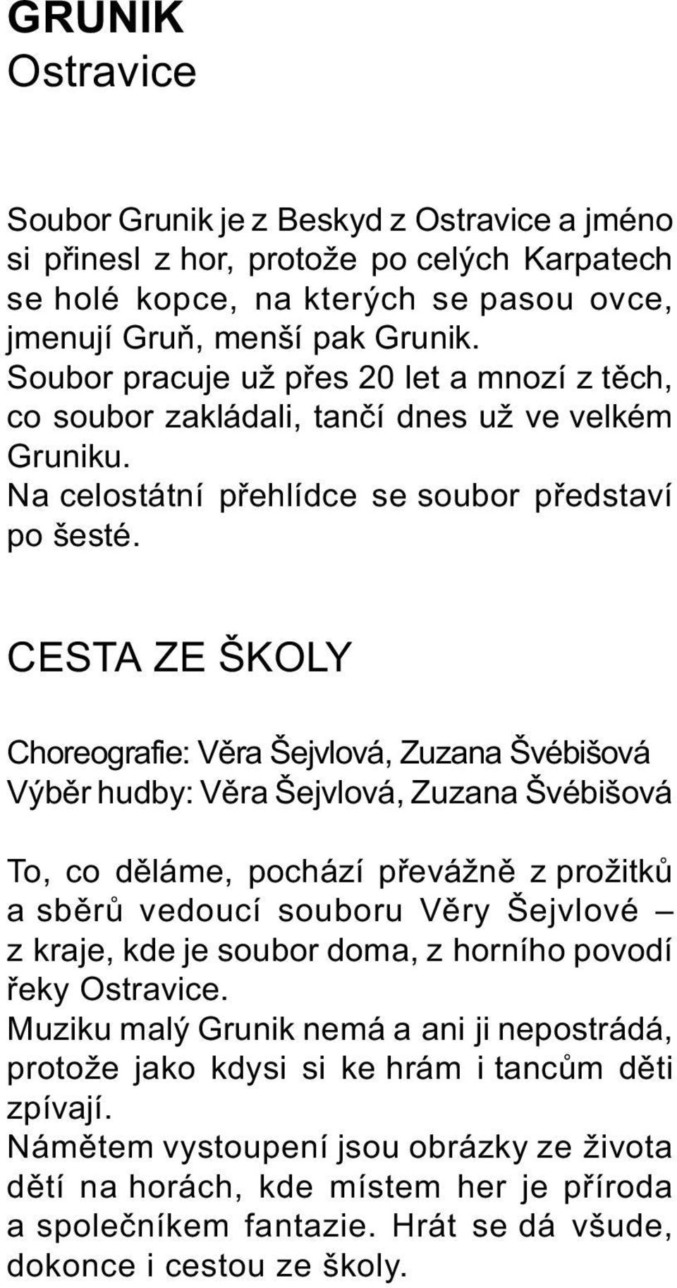 CESTA ZE ŠKOLY Choreografie: Vìra Šejvlová, Zuzana Švébišová Výbìr hudby: Vìra Šejvlová, Zuzana Švébišová To, co dìláme, pochází pøevážnì z prožitkù a sbìrù vedoucí souboru Vìry Šejvlové z kraje, kde