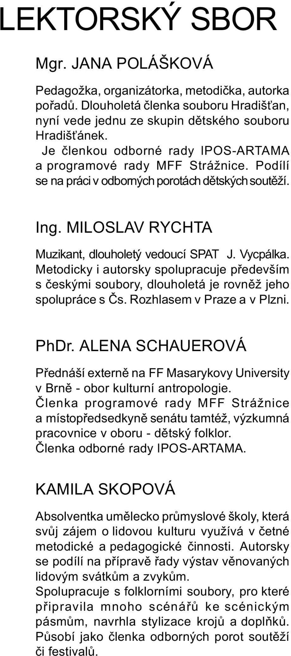 Metodicky i autorsky spolupracuje pøedevším s èeskými soubory, dlouholetá je rovnìž jeho spolupráce s Ès. Rozhlasem v Praze a v Plzni. PhDr.