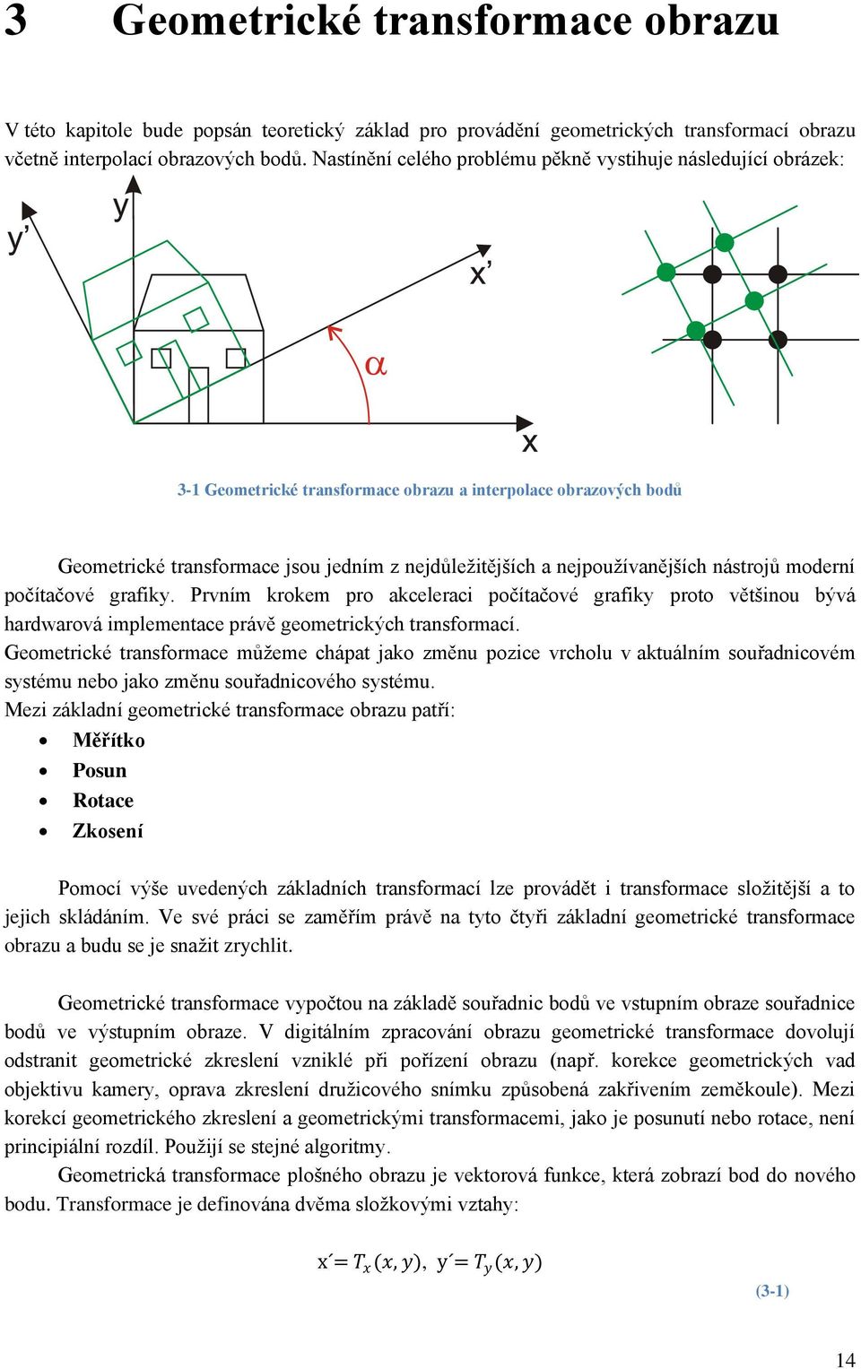 nejpoužívanějších nástrojů moderní počítačové grafiky. Prvním krokem pro akceleraci počítačové grafiky proto většinou bývá hardwarová implementace právě geometrických transformací.