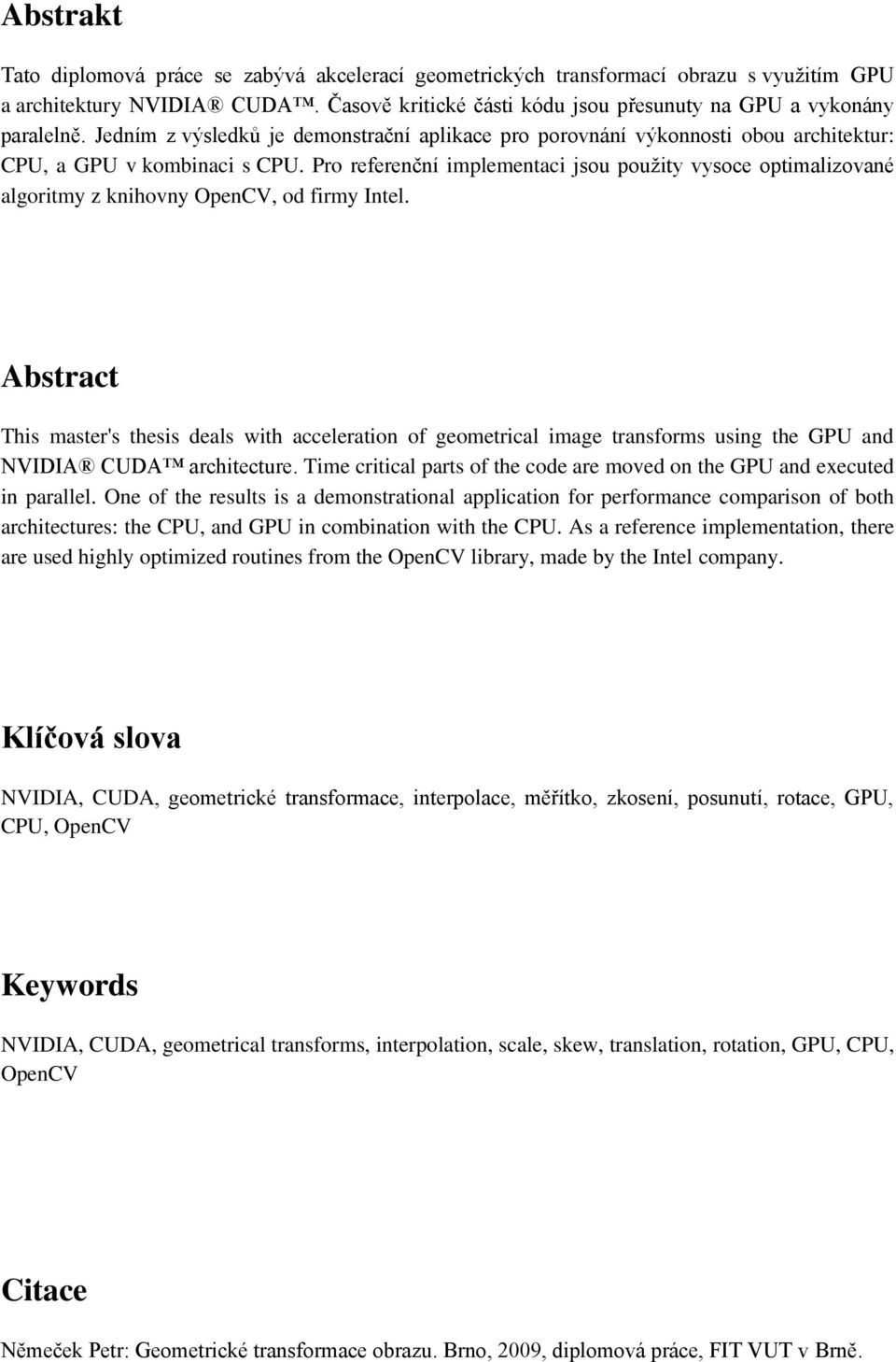 Pro referenční implementaci jsou použity vysoce optimalizované algoritmy z knihovny OpenCV, od firmy Intel.