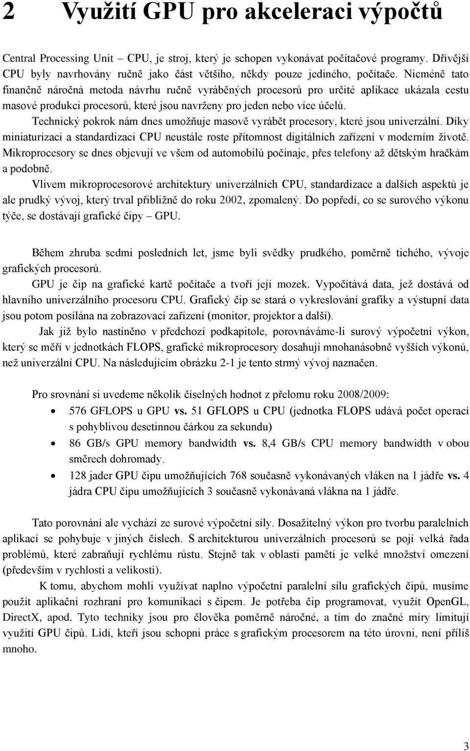 Nicméně tato finančně náročná metoda návrhu ručně vyráběných procesorů pro určité aplikace ukázala cestu masové produkci procesorů, které jsou navrženy pro jeden nebo více účelů.