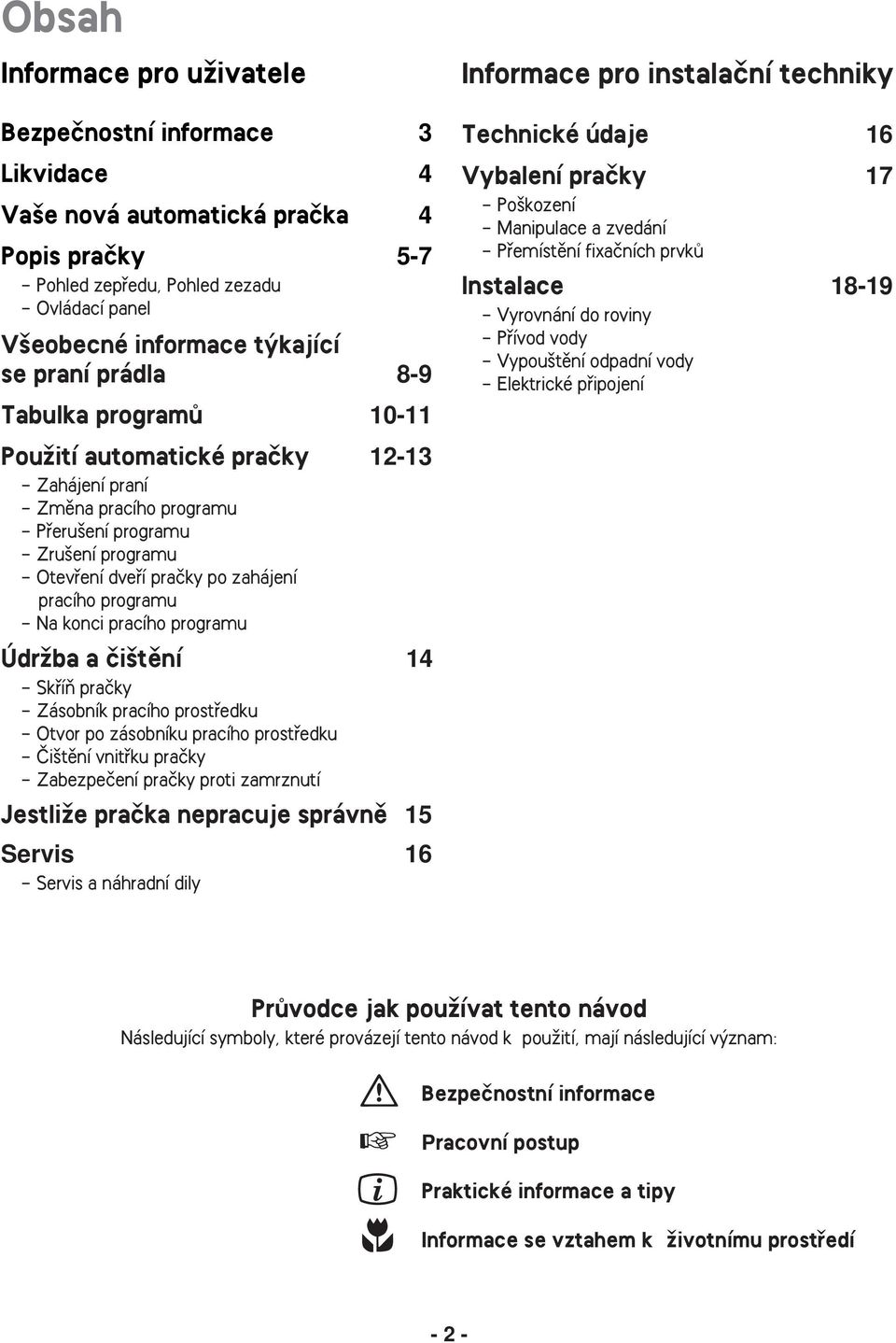 pracího programu - Na konci pracího programu ÚdrÏba a ãi tûní 14 - SkfiíÀ praãky - Zásobník pracího prostfiedku - Otvor po zásobníku pracího prostfiedku - âi tûní vnitfiku praãky - Zabezpeãení praãky