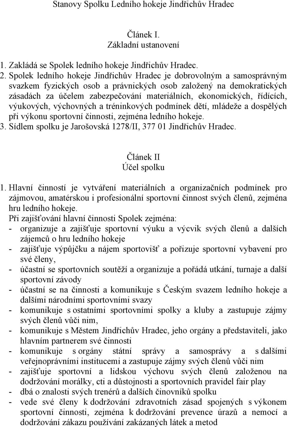 řídících, výukových, výchovných a tréninkových podmínek dětí, mládeže a dospělých při výkonu sportovní činnosti, zejména ledního hokeje. 3.