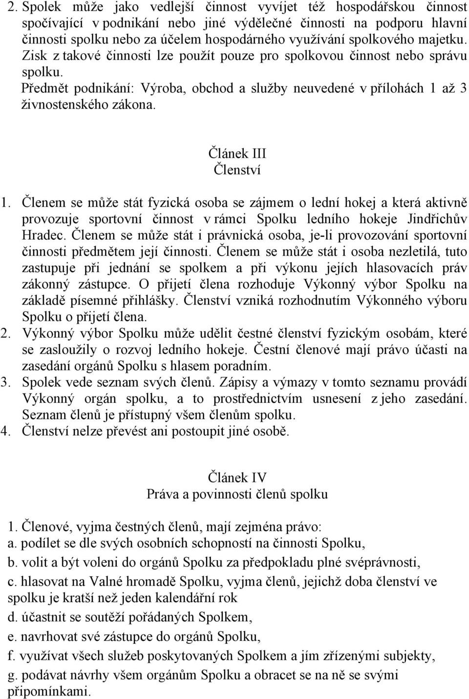 Článek III Členství 1. Členem se může stát fyzická osoba se zájmem o lední hokej a která aktivně provozuje sportovní činnost v rámci Spolku ledního hokeje Jindřichův Hradec.