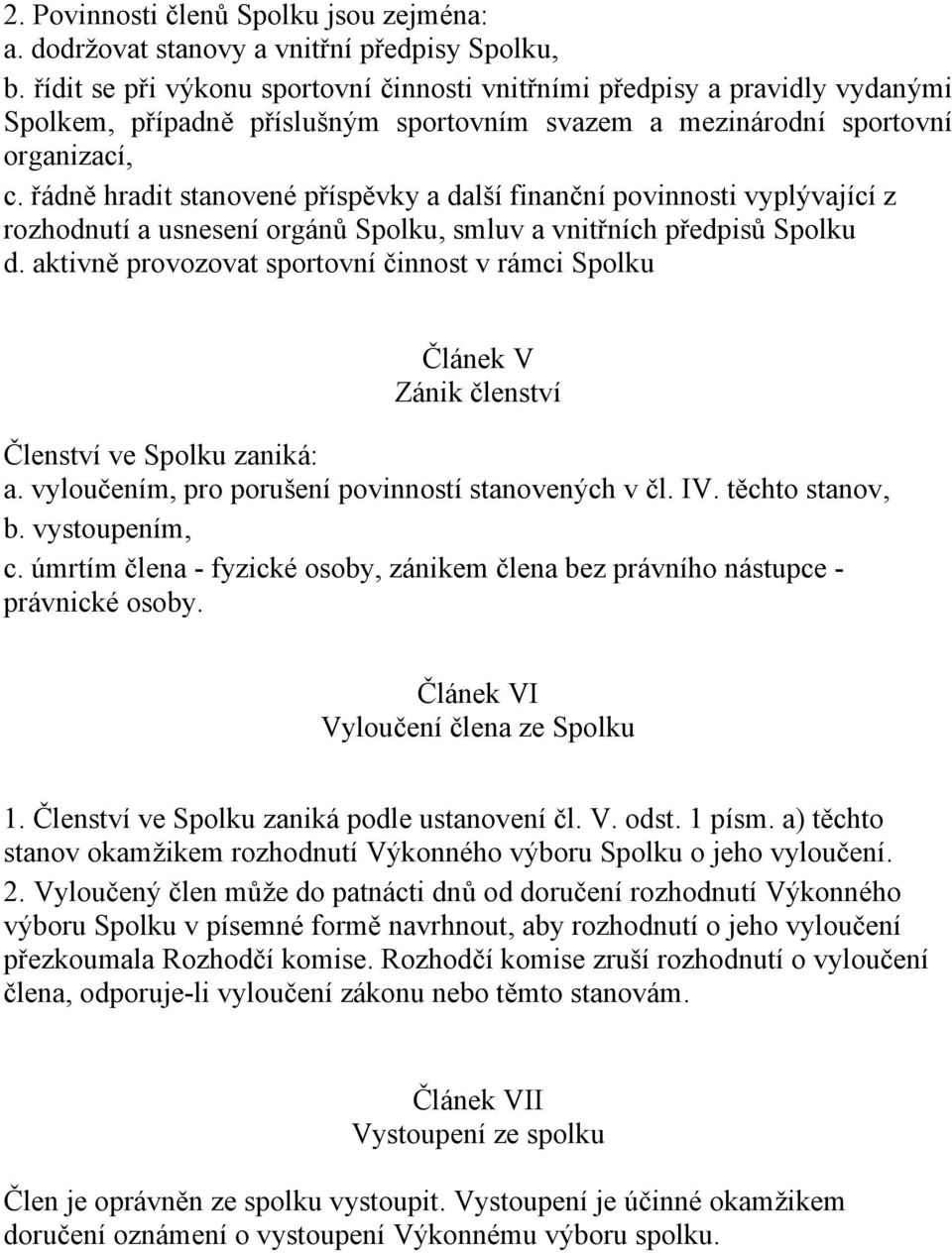 řádně hradit stanovené příspěvky a další finanční povinnosti vyplývající z rozhodnutí a usnesení orgánů Spolku, smluv a vnitřních předpisů Spolku d.