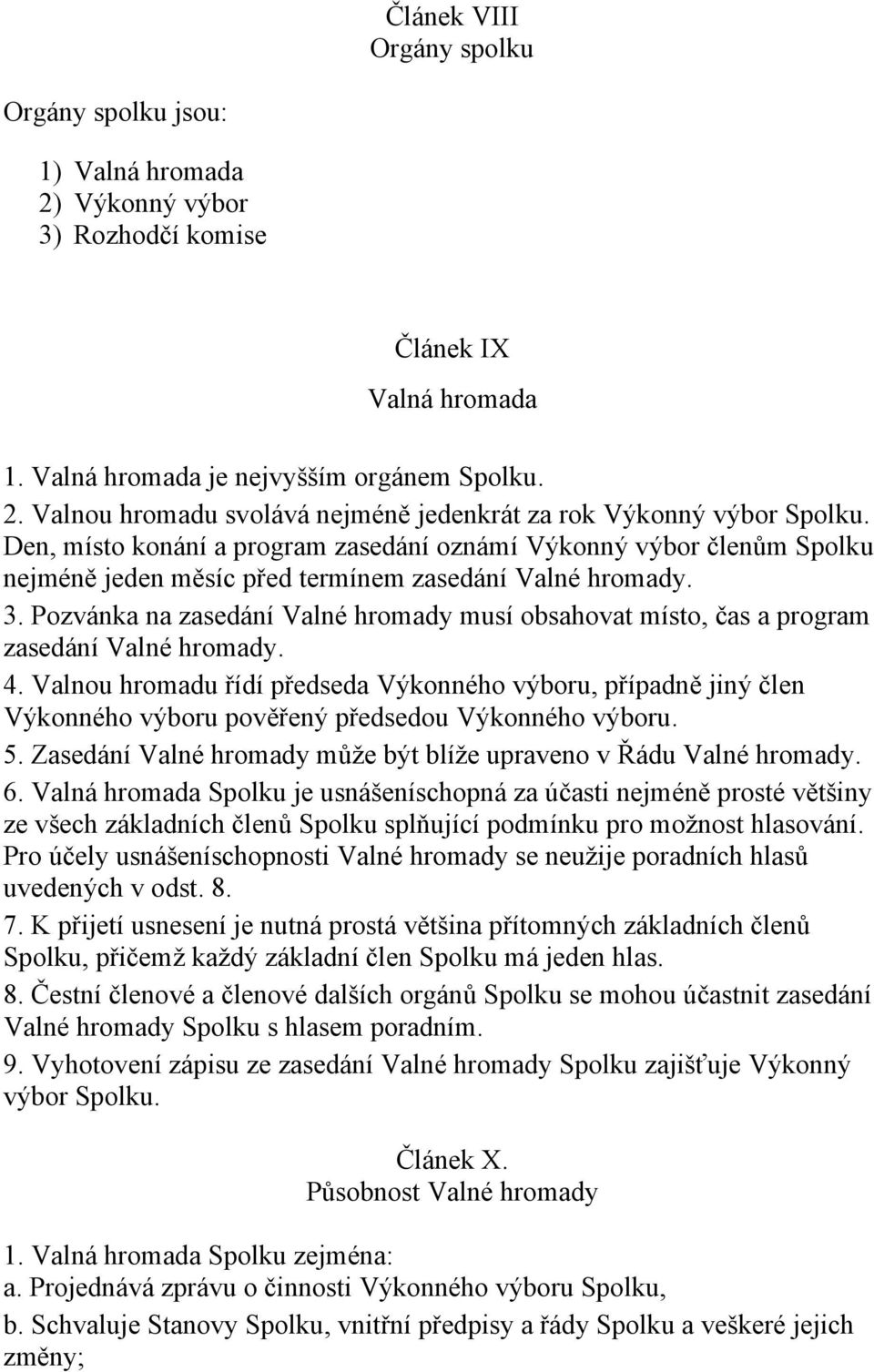 Pozvánka na zasedání Valné hromady musí obsahovat místo, čas a program zasedání Valné hromady. 4.