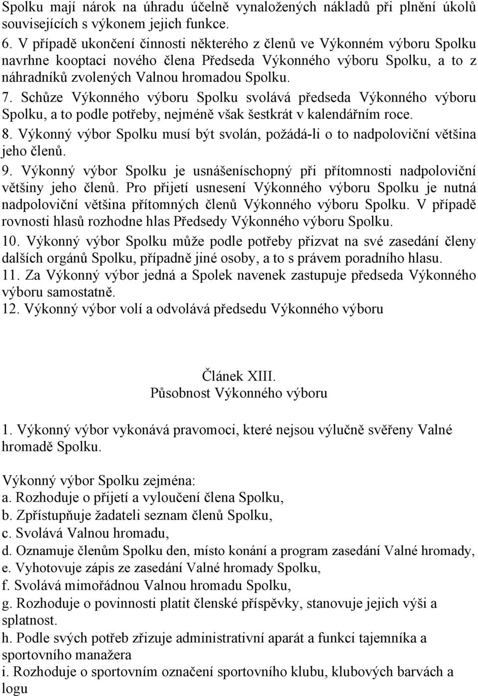 Schůze Výkonného výboru Spolku svolává předseda Výkonného výboru Spolku, a to podle potřeby, nejméně však šestkrát v kalendářním roce. 8.