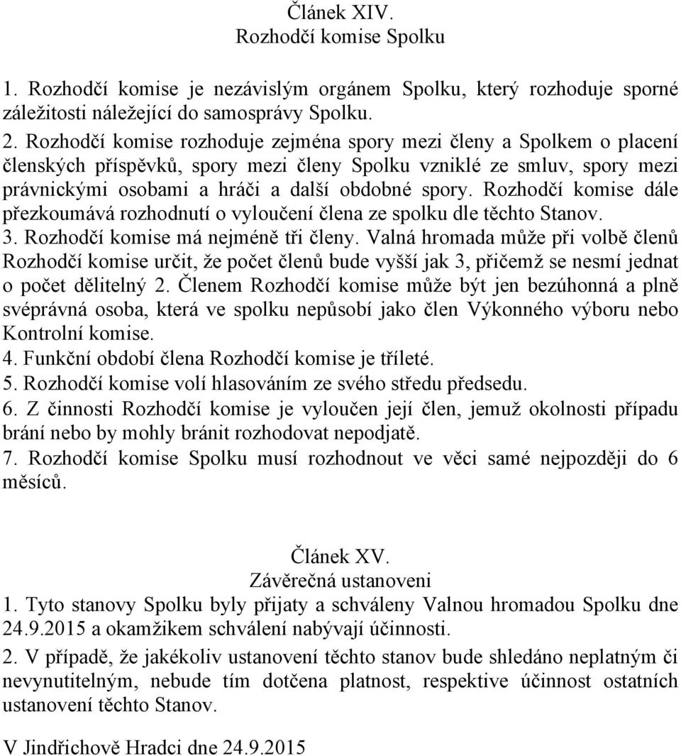 Rozhodčí komise dále přezkoumává rozhodnutí o vyloučení člena ze spolku dle těchto Stanov. 3. Rozhodčí komise má nejméně tři členy.