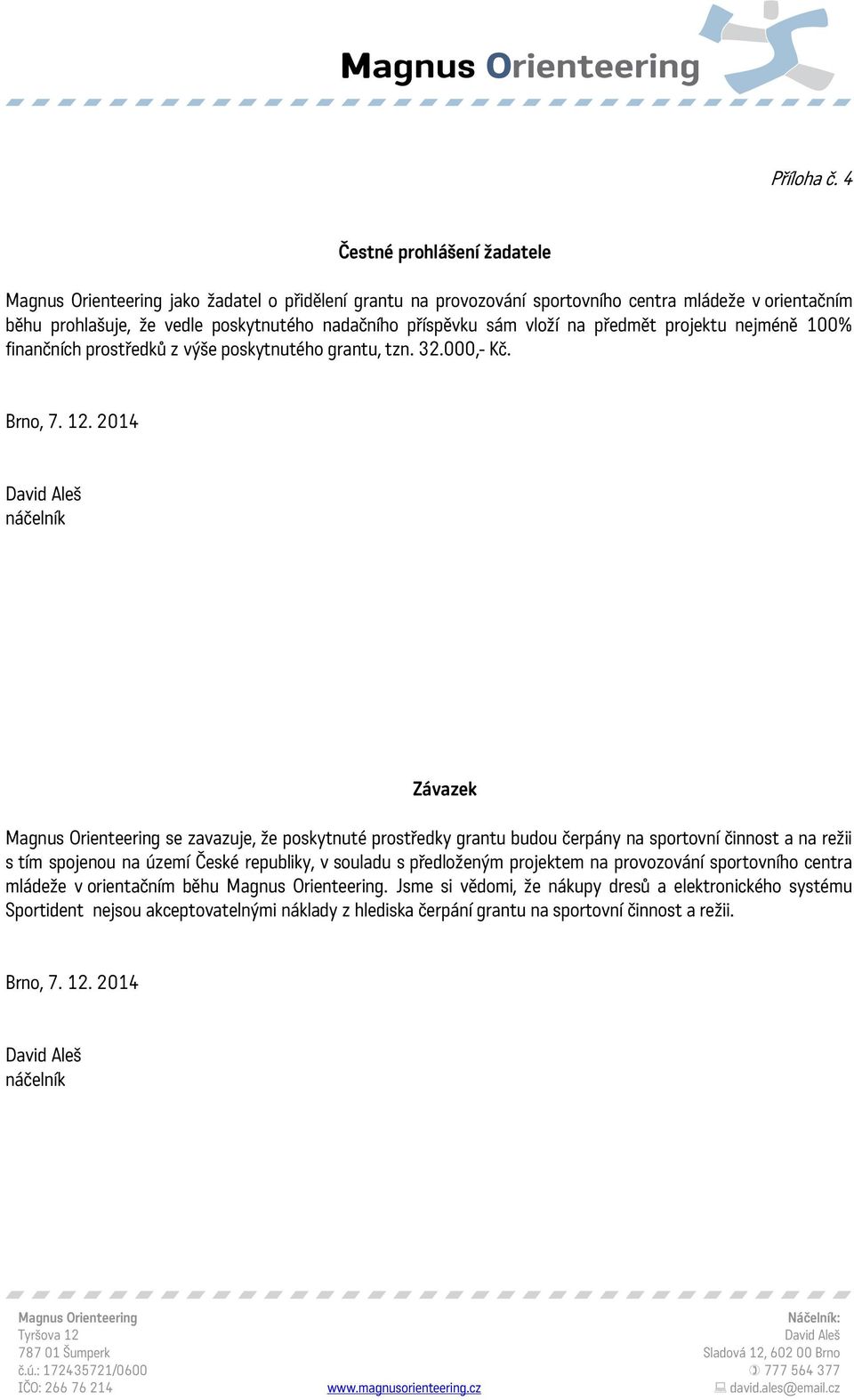 na předmět projektu nejméně 100% finančních prostředků z výše poskytnutého grantu, tzn. 32.000,- Kč. Brno, 7. 12.