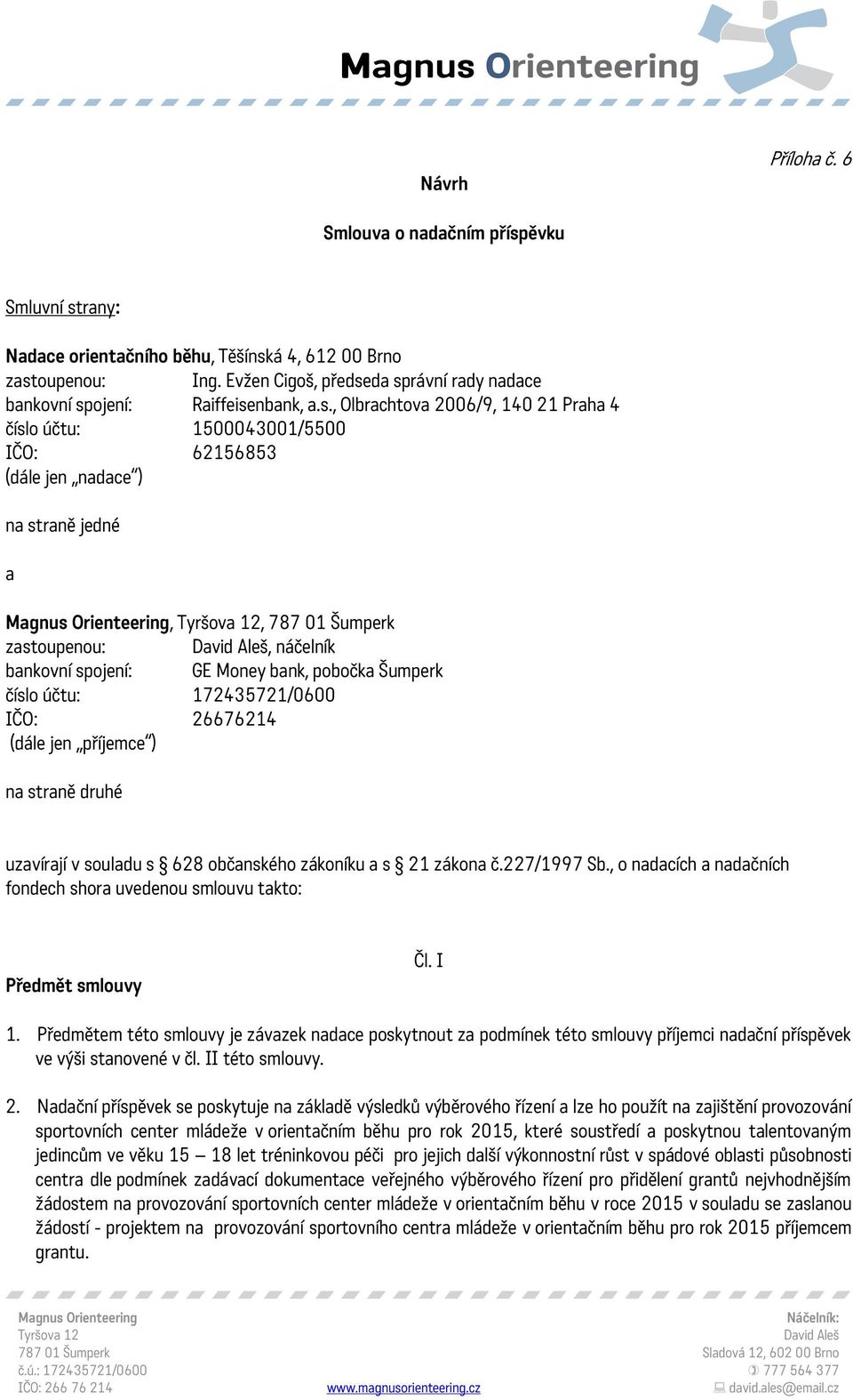 da správní rady nadace bankovní spojení: Raiffeisenbank, a.s., Olbrachtova 2006/9, 140 21 Praha 4 číslo účtu: 1500043001/5500 IČO: 62156853 (dále jen nadace ) na straně jedné a,, 787 01 Šumperk