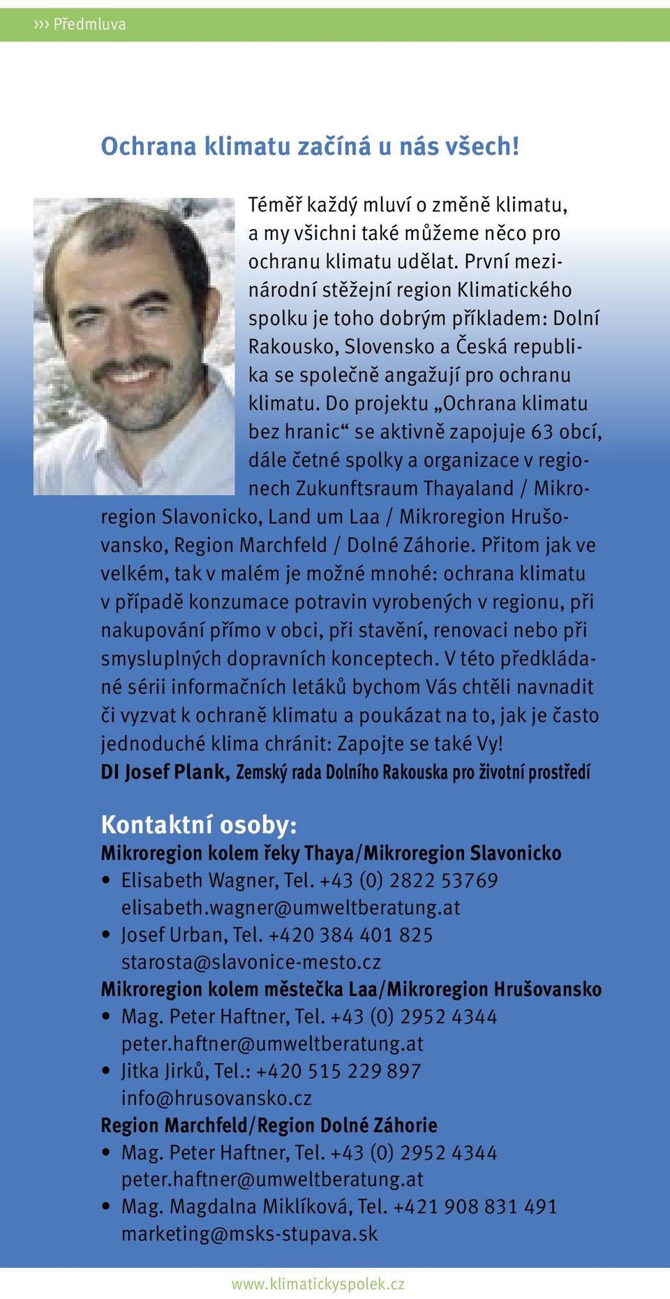 Do projektu Ochrana klimatu bez hranic se aktivně zapojuje 63 obcí, dále četné spolky a organizace v regionech Zukunftsraum Thayaland / Mikroregion Slavonicko, Land um Laa / Mikroregion Hrušovansko,