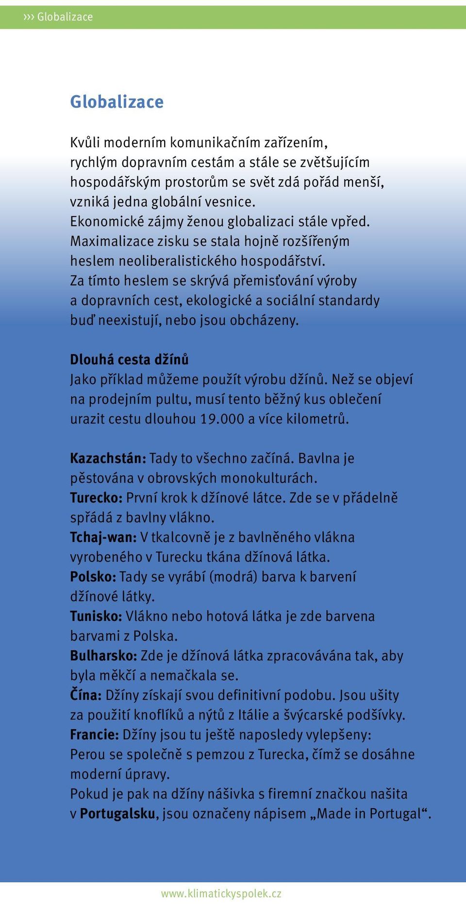 Za tímto heslem se skrývá přemisťování výroby a dopravních cest, ekologické a sociální standardy buď neexistují, nebo jsou obcházeny. Dlouhá cesta džínů Jako příklad můžeme použít výrobu džínů.