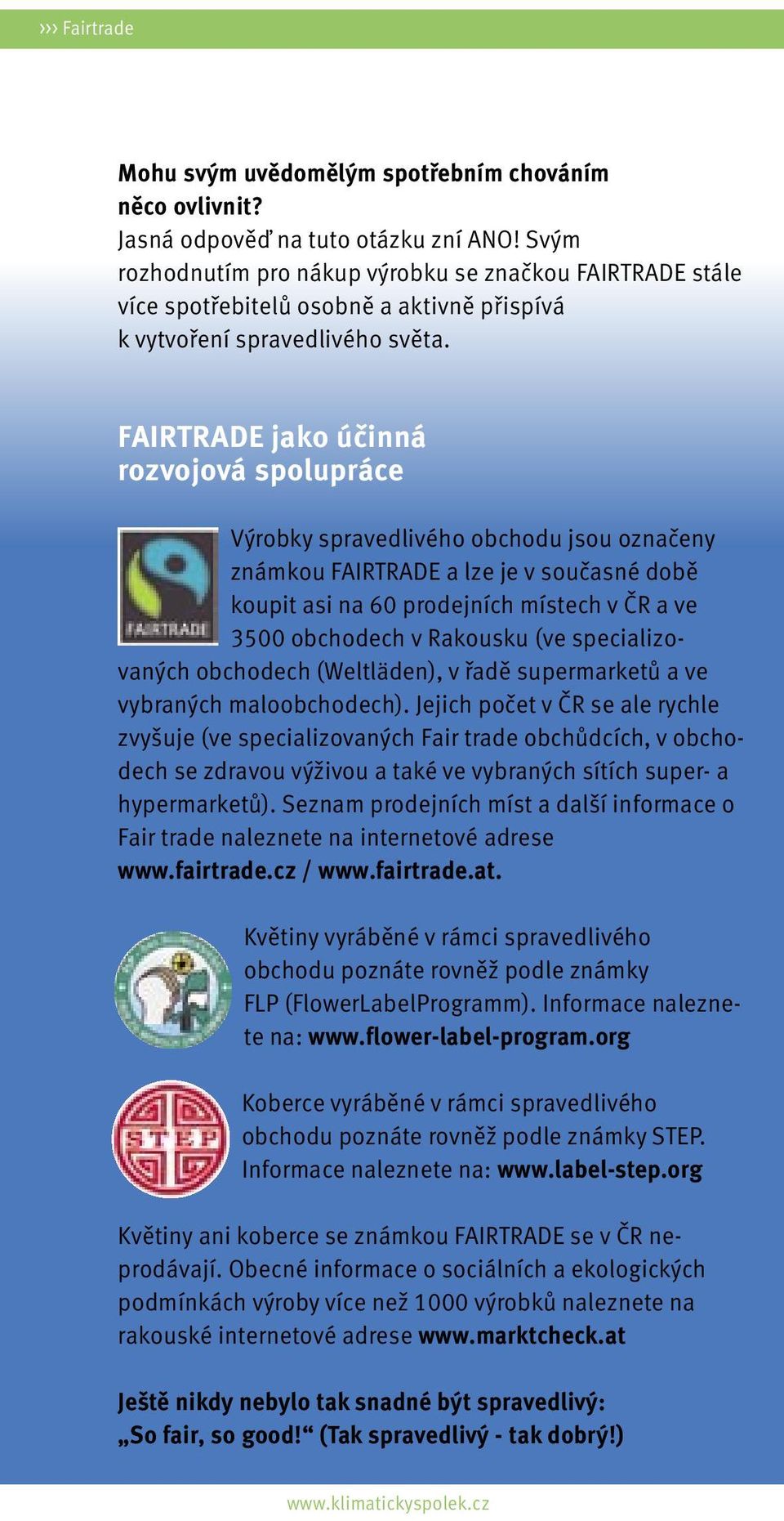 FAIRTRADE jako účinná rozvojová spolupráce Výrobky spravedlivého obchodu jsou označeny známkou FAIRTRADE a lze je v současné době koupit asi na 60 prodejních místech v ČR a ve 3500 obchodech v