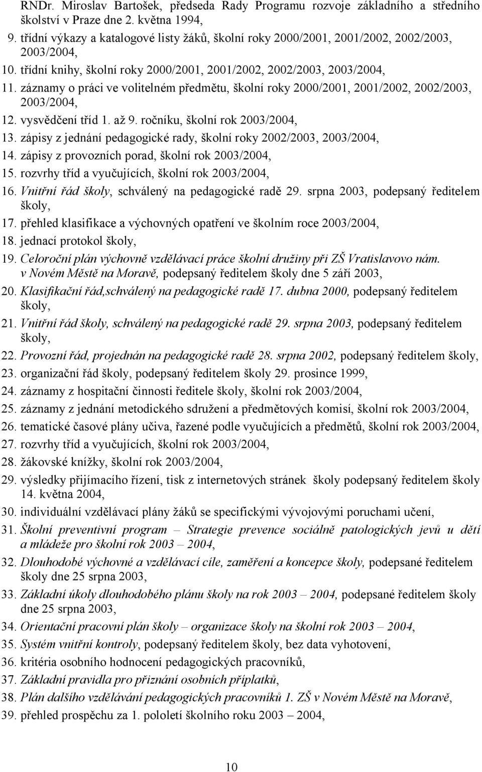 záznamy o práci ve volitelném předmětu, školní roky 2000/2001, 2001/2002, 2002/2003, 2003/2004, 12. vysvědčení tříd 1. až 9. ročníku, školní rok 2003/2004, 13.