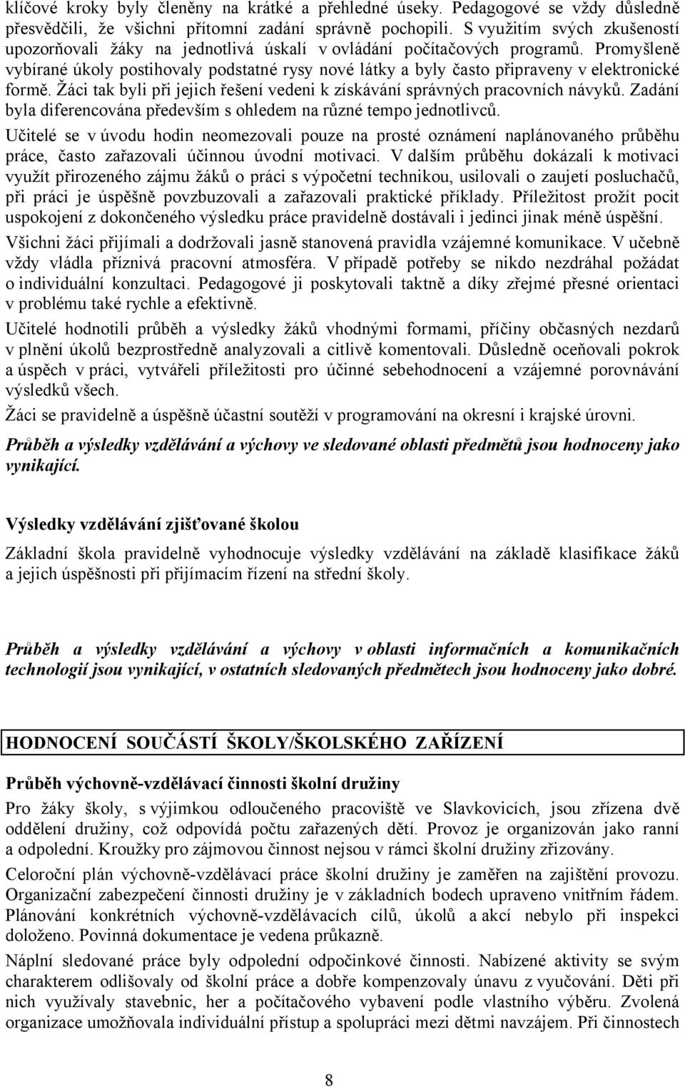 Promyšleně vybírané úkoly postihovaly podstatné rysy nové látky a byly často připraveny v elektronické formě. Žáci tak byli při jejich řešení vedeni k získávání správných pracovních návyků.