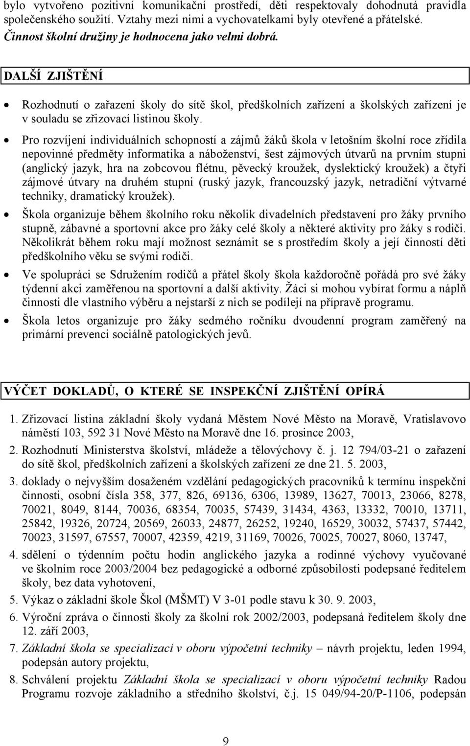 Pro rozvíjení individuálních schopností a zájmů žáků škola v letošním školní roce zřídila nepovinné předměty informatika a náboženství, šest zájmových útvarů na prvním stupni (anglický jazyk, hra na