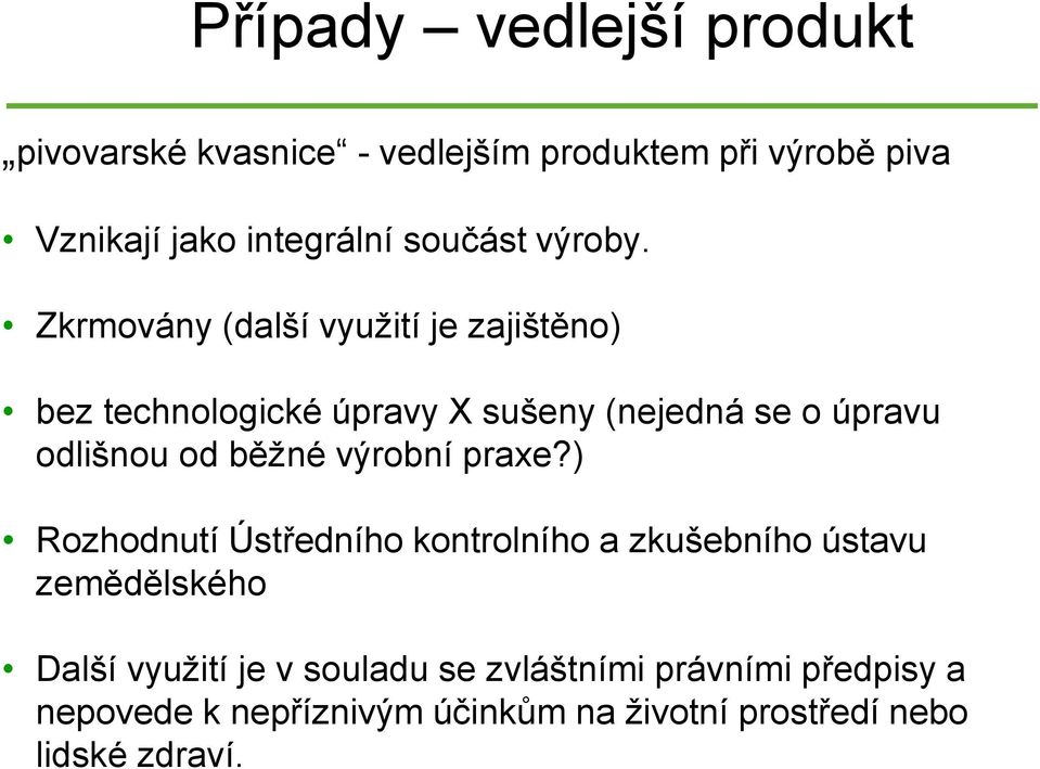 Zkrmovány (další využití je zajištěno) bez technologické úpravy X sušeny (nejedná se o úpravu odlišnou od běžné