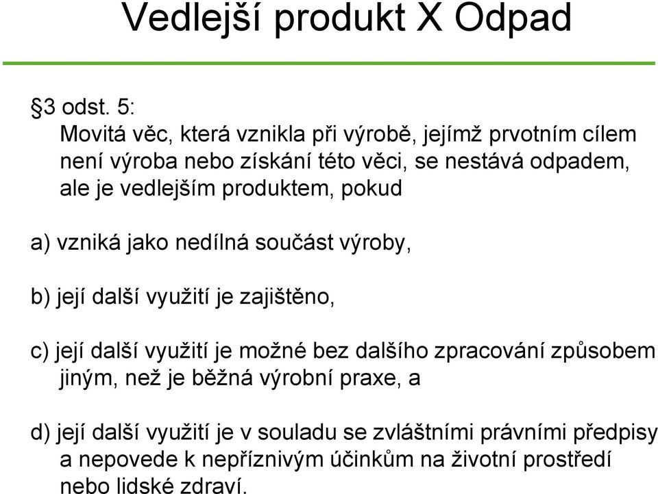 vedlejším produktem, pokud a) vzniká jako nedílná součást výroby, b) její další využití je zajištěno, c) její další využití