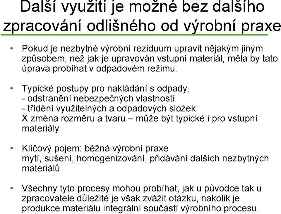 - odstranění nebezpečných vlastností - třídění využitelných a odpadových složek X změna rozměru a tvaru může být typické i pro vstupní materiály Klíčový pojem: běžná