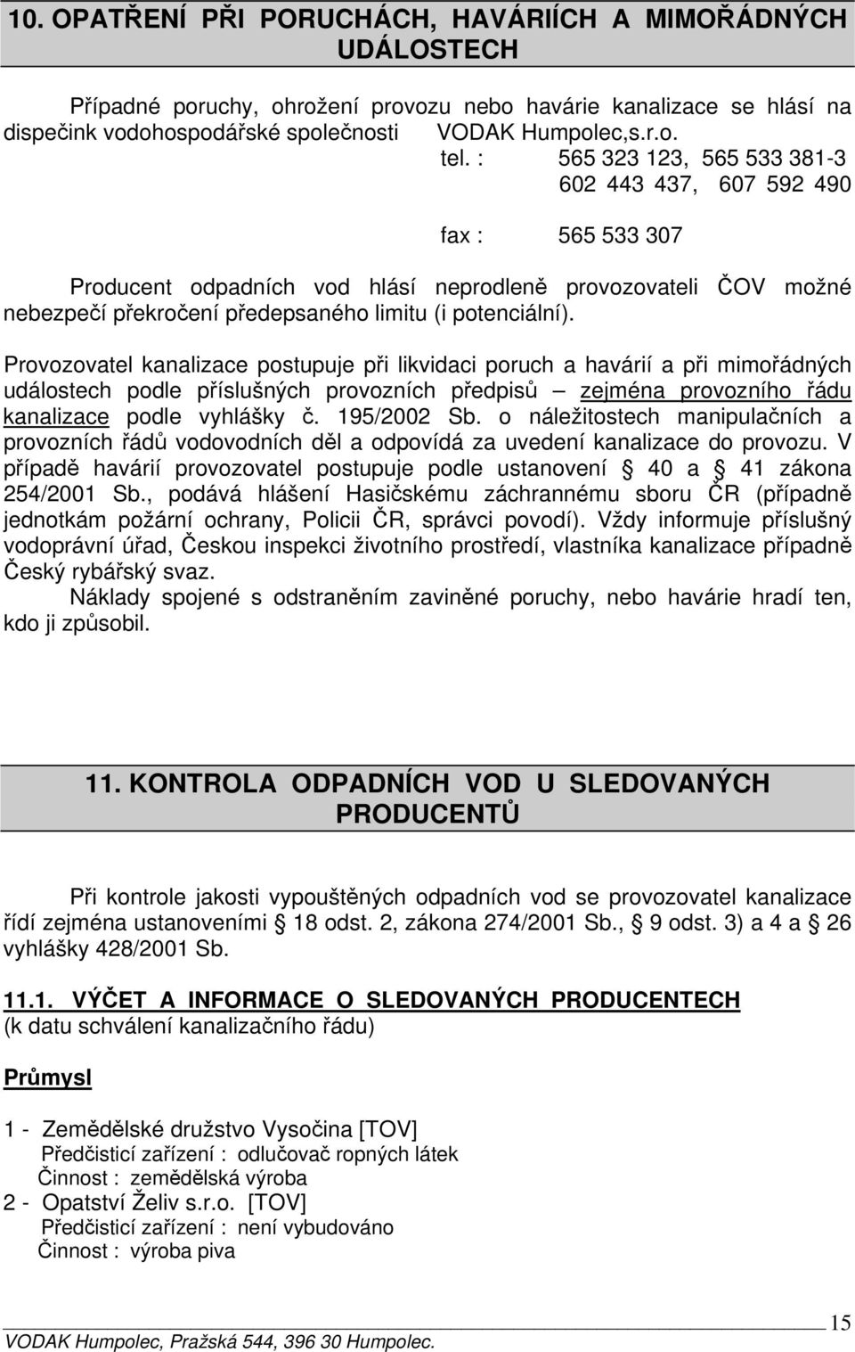 Provozovatel kanalizace postupuje při likvidaci poruch a havárií a při mimořádných událostech podle příslušných provozních předpisů zejména provozního řádu kanalizace podle vyhlášky č. 195/2002 Sb.