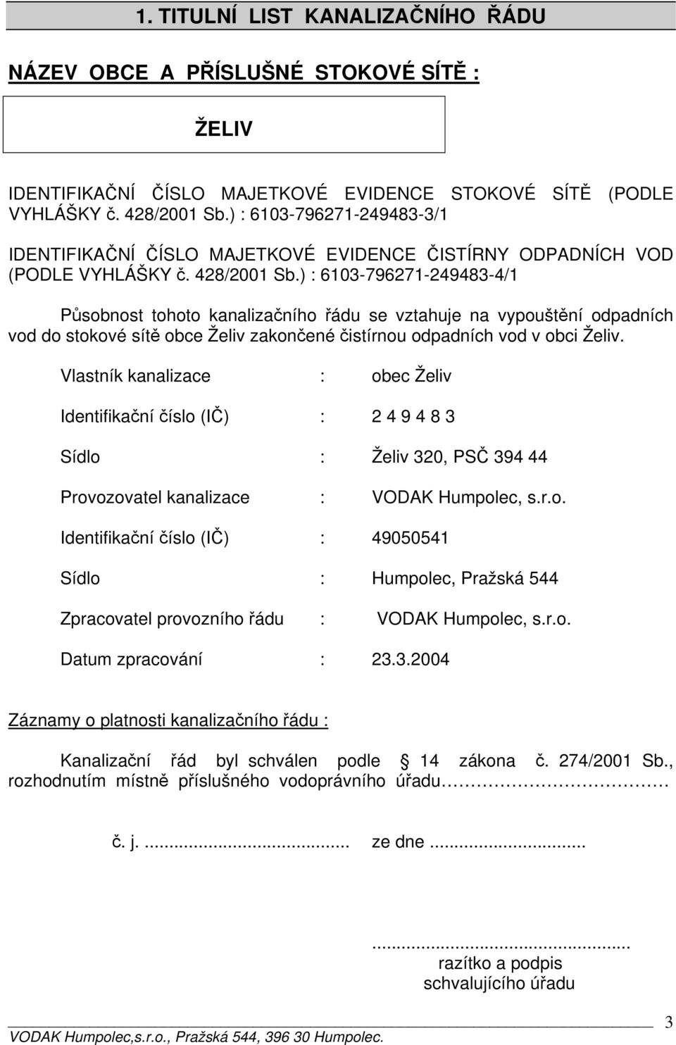 ) : 6103-796271-249483-4/1 Působnost tohoto kanalizačního řádu se vztahuje na vypouštění odpadních vod do stokové sítě obce Želiv zakončené čistírnou odpadních vod v obci Želiv.