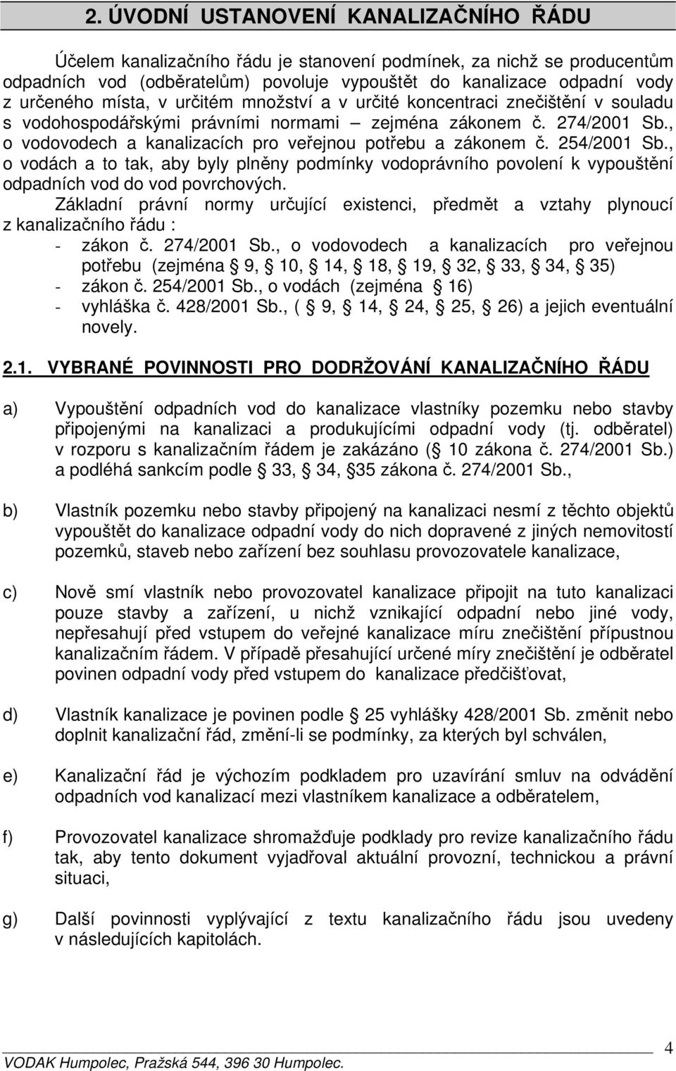 , o vodovodech a kanalizacích pro veřejnou potřebu a zákonem č. 254/2001 Sb., o vodách a to tak, aby byly plněny podmínky vodoprávního povolení k vypouštění odpadních vod do vod povrchových.